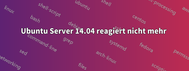 Ubuntu Server 14.04 reagiert nicht mehr