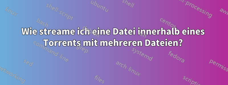 Wie streame ich eine Datei innerhalb eines Torrents mit mehreren Dateien?