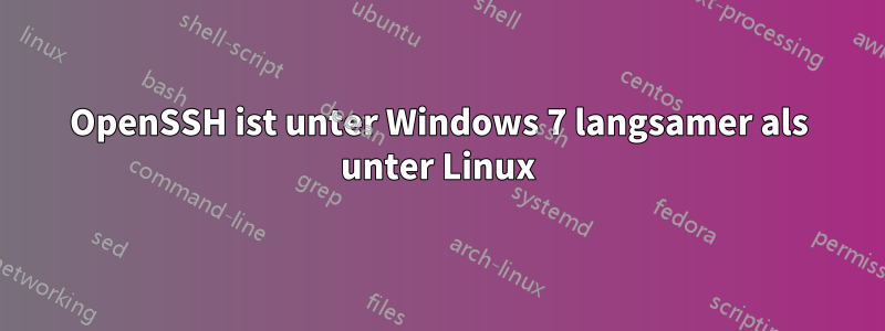 OpenSSH ist unter Windows 7 langsamer als unter Linux