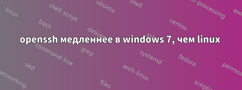 openssh медленнее в windows 7, чем linux