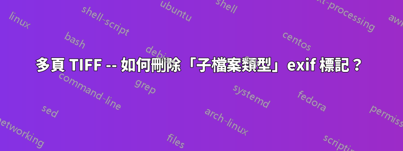 多頁 TIFF -- 如何刪除「子檔案類型」exif 標記？