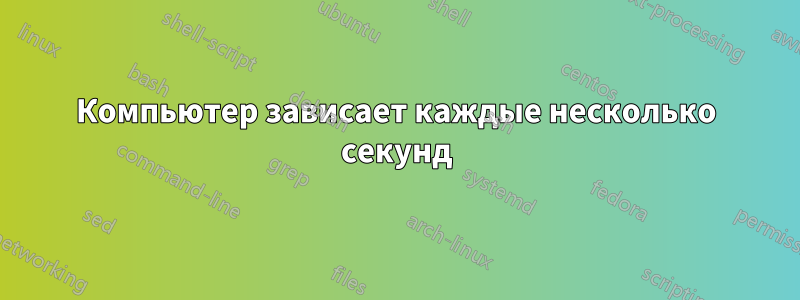 Компьютер зависает каждые несколько секунд