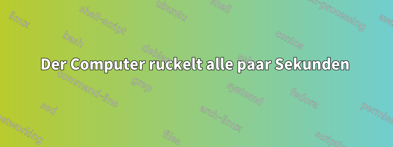 Der Computer ruckelt alle paar Sekunden