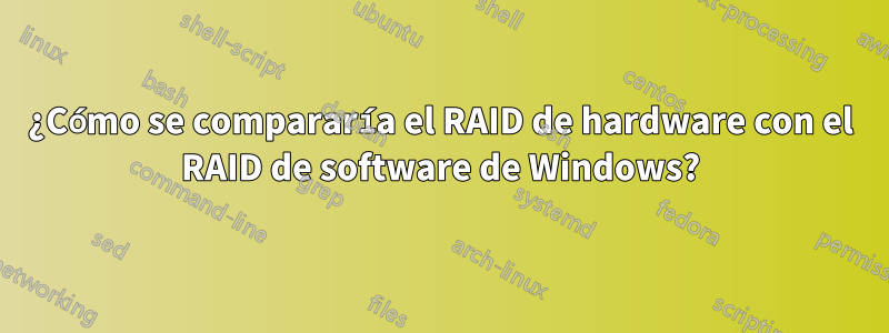 ¿Cómo se compararía el RAID de hardware con el RAID de software de Windows?