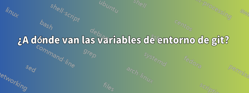 ¿A dónde van las variables de entorno de git?