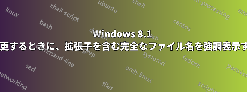 Windows 8.1 でファイルの名前を変更するときに、拡張子を含む完全なファイル名を強調表示する方法はありますか?