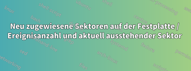 Neu zugewiesene Sektoren auf der Festplatte / Ereignisanzahl und aktuell ausstehender Sektor