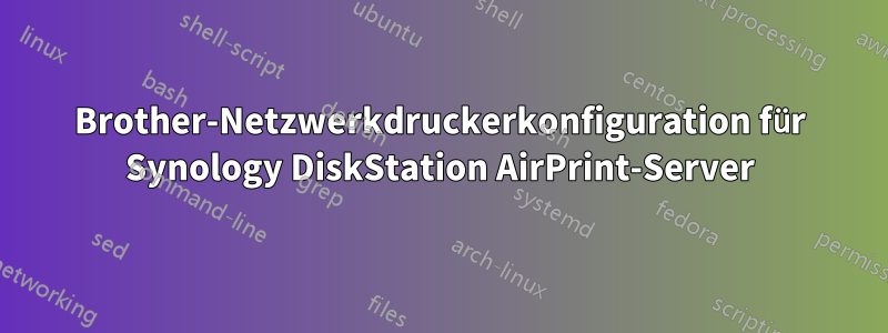 Brother-Netzwerkdruckerkonfiguration für Synology DiskStation AirPrint-Server