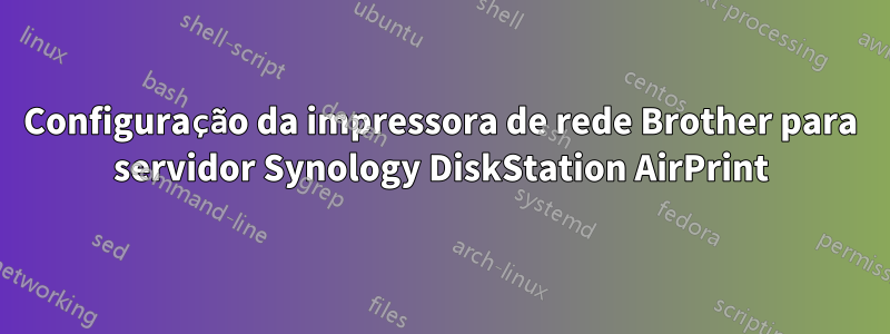 Configuração da impressora de rede Brother para servidor Synology DiskStation AirPrint