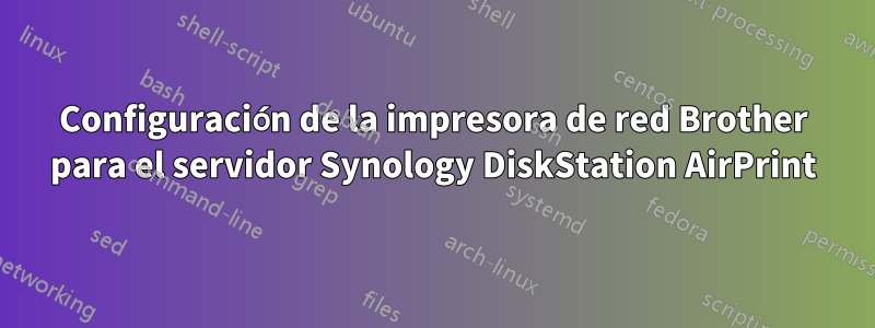 Configuración de la impresora de red Brother para el servidor Synology DiskStation AirPrint