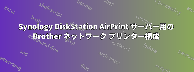 Synology DiskStation AirPrint サーバー用の Brother ネットワーク プリンター構成