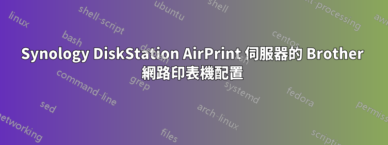 Synology DiskStation AirPrint 伺服器的 Brother 網路印表機配置