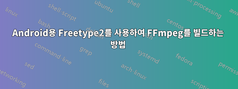 Android용 Freetype2를 사용하여 FFmpeg를 빌드하는 방법