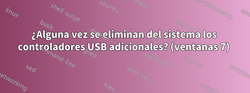 ¿Alguna vez se eliminan del sistema los controladores USB adicionales? (ventanas 7)