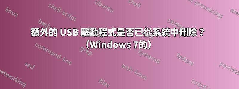 額外的 USB 驅動程式是否已從系統中刪除？ （Windows 7的）