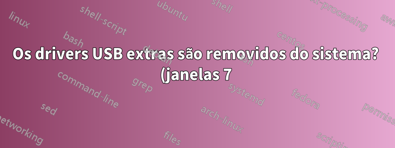 Os drivers USB extras são removidos do sistema? (janelas 7)