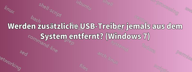 Werden zusätzliche USB-Treiber jemals aus dem System entfernt? (Windows 7)