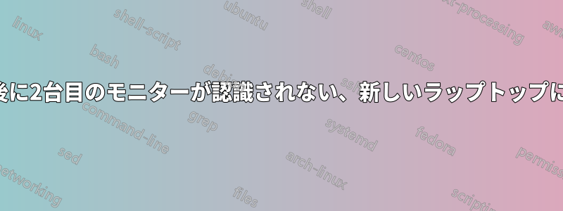 起動後に2台目のモニターが認識されない、新しいラップトップに接続