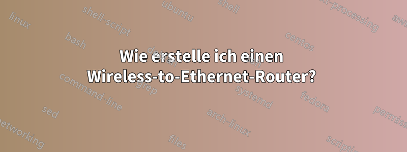 Wie erstelle ich einen Wireless-to-Ethernet-Router?