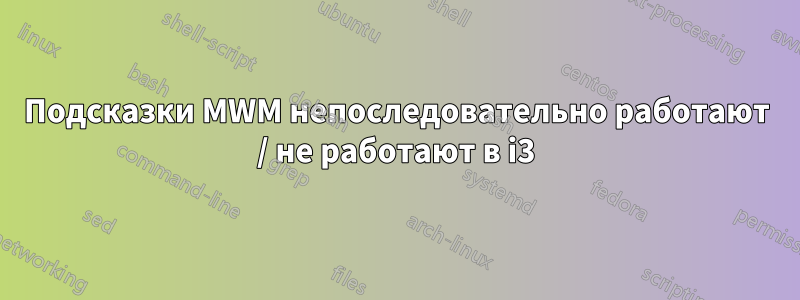 Подсказки MWM непоследовательно работают / не работают в i3