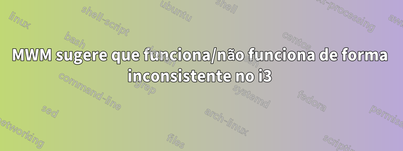 MWM sugere que funciona/não funciona de forma inconsistente no i3