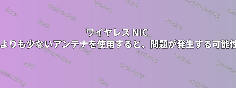 ワイヤレス NIC のコネクタの数よりも少ないアンテナを使用すると、問題が発生する可能性がありますか?