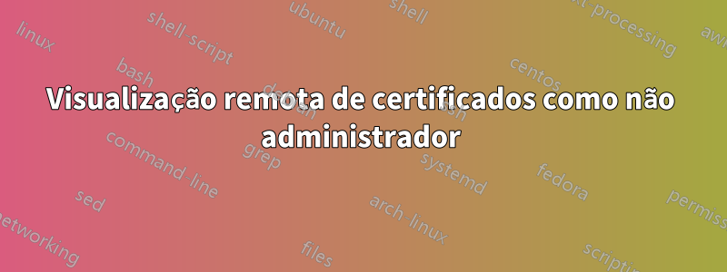 Visualização remota de certificados como não administrador