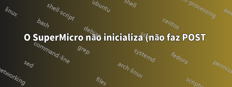 O SuperMicro não inicializa (não faz POST) depois de tentar modificar o GRUB