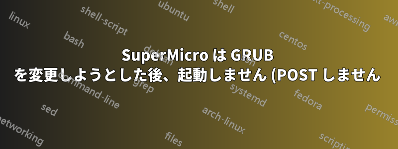 SuperMicro は GRUB を変更しようとした後、起動しません (POST しません)