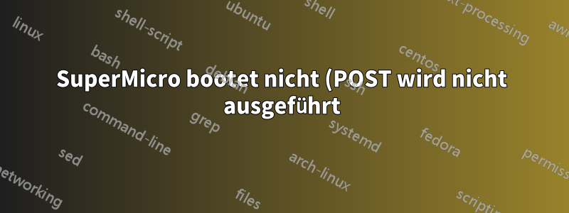 SuperMicro bootet nicht (POST wird nicht ausgeführt), nachdem versucht wurde, GRUB zu ändern