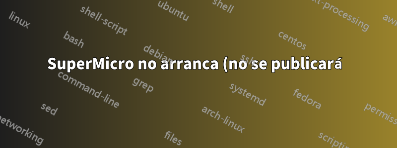 SuperMicro no arranca (no se publicará) después de intentar modificar GRUB
