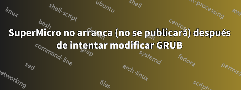 SuperMicro no arranca (no se publicará) después de intentar modificar GRUB