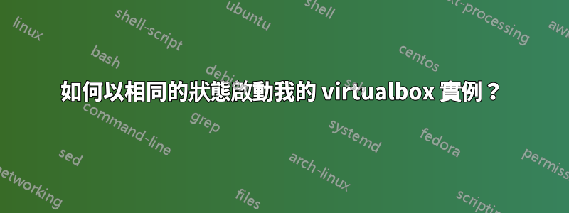 如何以相同的狀態啟動我的 virtualbox 實例？