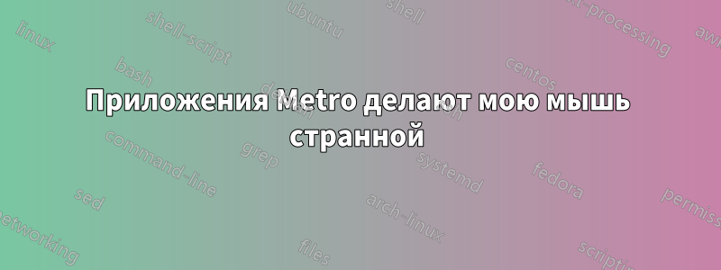 Приложения Metro делают мою мышь странной