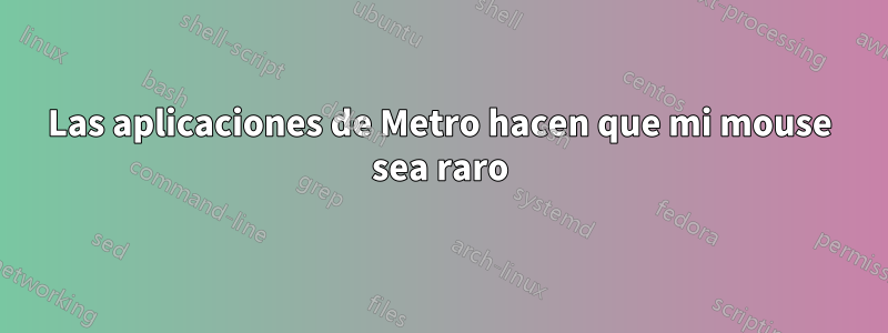 Las aplicaciones de Metro hacen que mi mouse sea raro