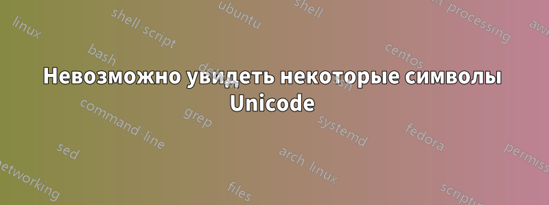 Невозможно увидеть некоторые символы Unicode