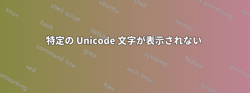 特定の Unicode 文字が表示されない