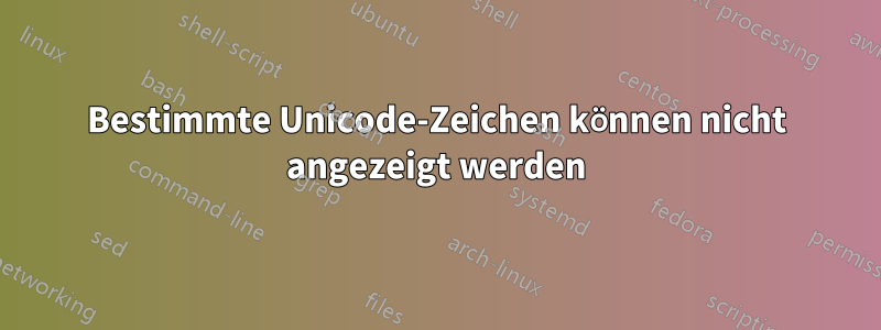 Bestimmte Unicode-Zeichen können nicht angezeigt werden