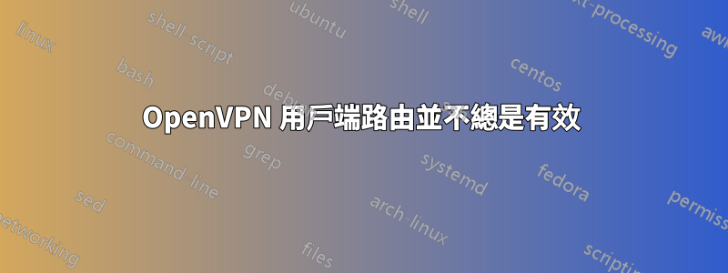 OpenVPN 用戶端路由並不總是有效