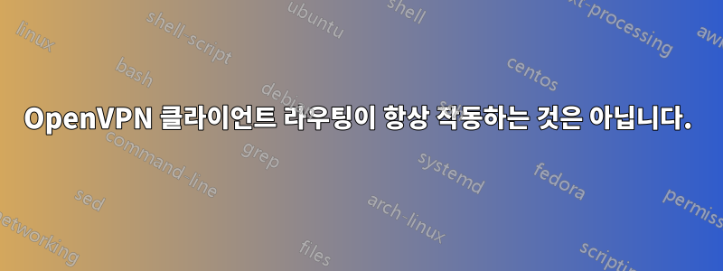 OpenVPN 클라이언트 라우팅이 항상 작동하는 것은 아닙니다.