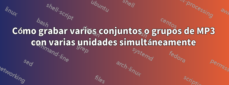 Cómo grabar varios conjuntos o grupos de MP3 con varias unidades simultáneamente