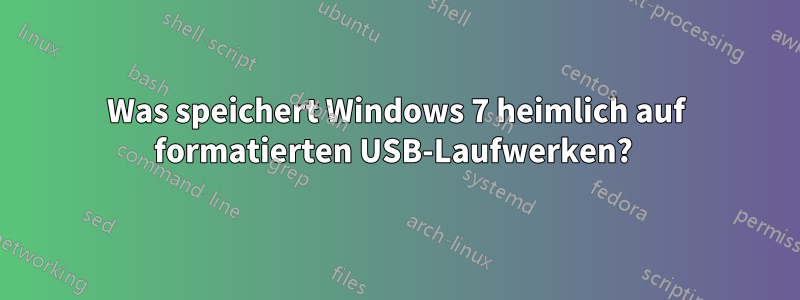 Was speichert Windows 7 heimlich auf formatierten USB-Laufwerken? 