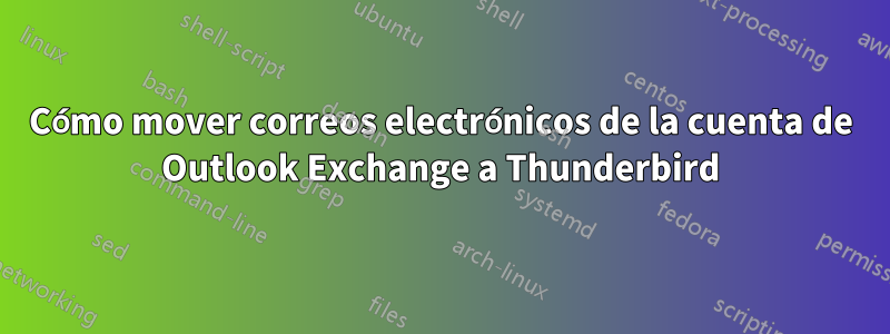 Cómo mover correos electrónicos de la cuenta de Outlook Exchange a Thunderbird