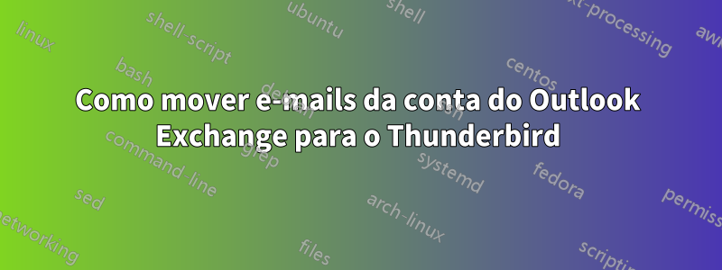 Como mover e-mails da conta do Outlook Exchange para o Thunderbird