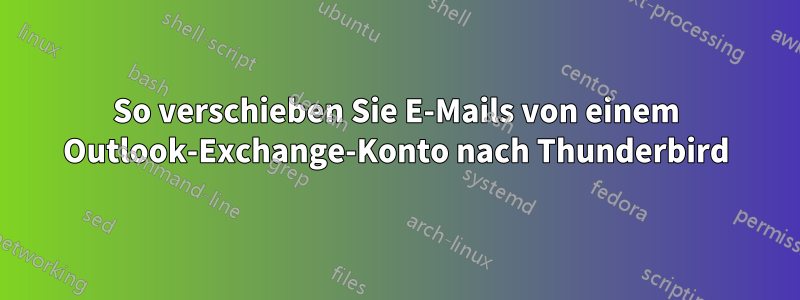 So verschieben Sie E-Mails von einem Outlook-Exchange-Konto nach Thunderbird