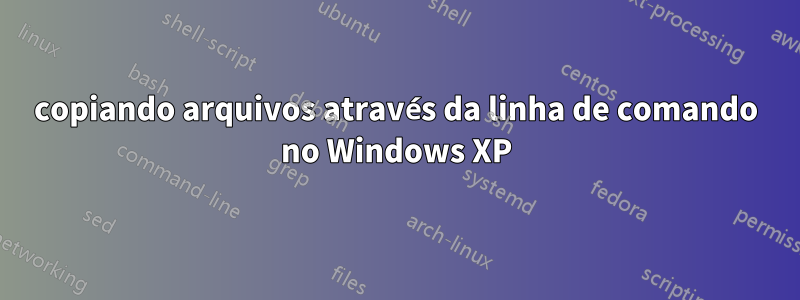 copiando arquivos através da linha de comando no Windows XP