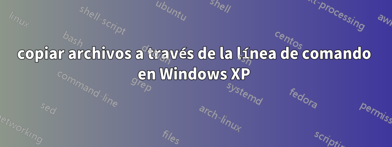 copiar archivos a través de la línea de comando en Windows XP