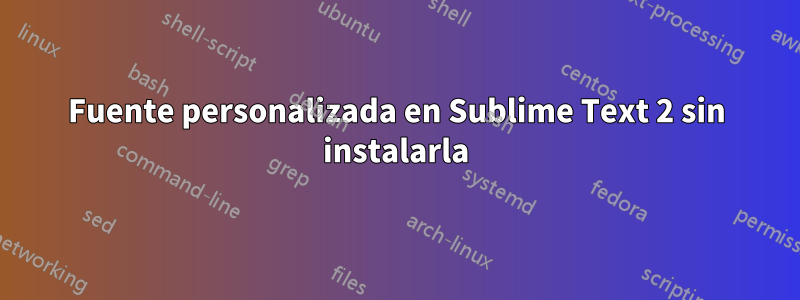 Fuente personalizada en Sublime Text 2 sin instalarla