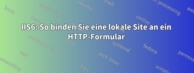 IIS6: So binden Sie eine lokale Site an ein HTTP-Formular