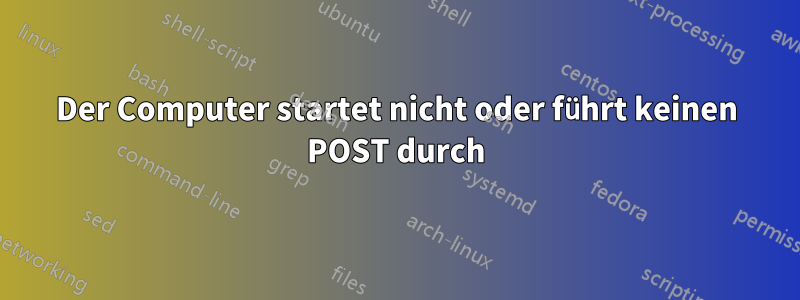 Der Computer startet nicht oder führt keinen POST durch